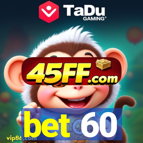 bet 60